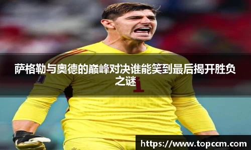 萨格勒与奥德的巅峰对决谁能笑到最后揭开胜负之谜